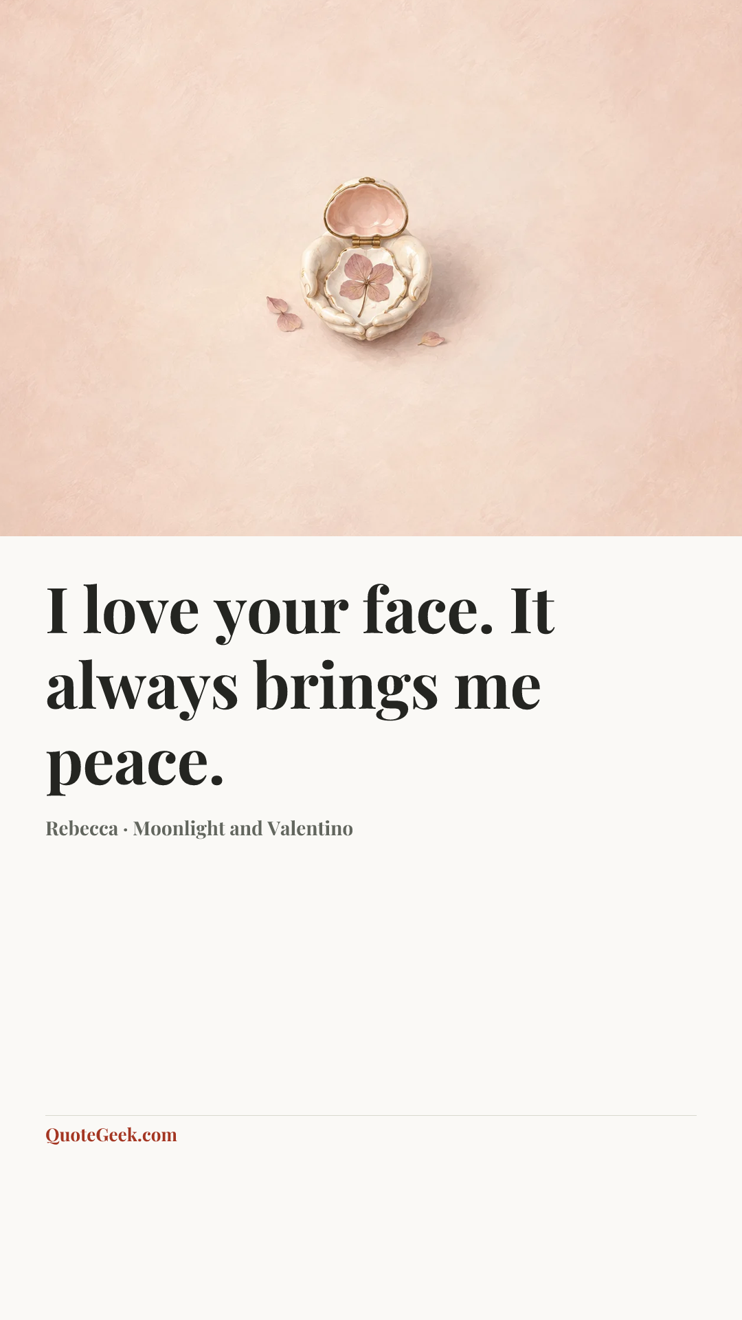 “I love your face. It always brings me peace.” — Rebecca · Moonlight and Valentino. Illustrated QuoteGeek card.
