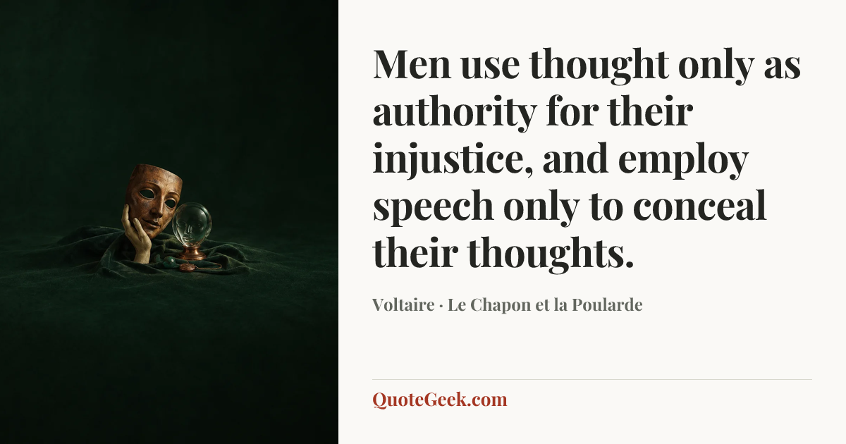 “Men use thought only as authority for their injustice, and employ speech only to conceal their thoughts.” — Voltaire · Le Chapon et la Poularde. Illustrated QuoteGeek card.