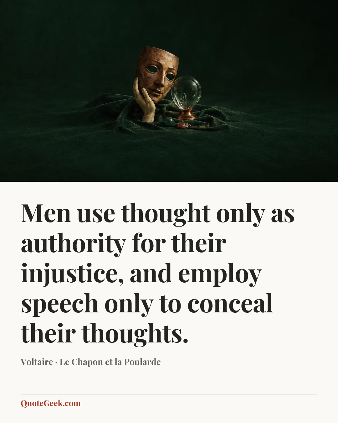 “Men use thought only as authority for their injustice, and employ speech only to conceal their thoughts.” — Voltaire · Le Chapon et la Poularde. Illustrated QuoteGeek card.