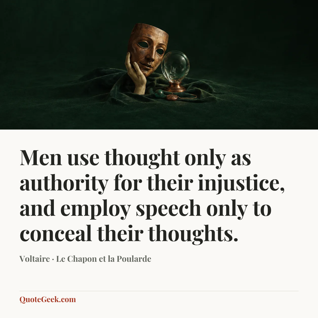 “Men use thought only as authority for their injustice, and employ speech only to conceal their thoughts.” — Voltaire · Le Chapon et la Poularde. Illustrated QuoteGeek card.