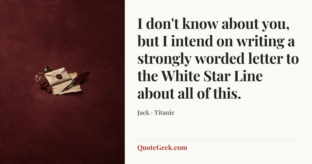 “I don't know about you, but I intend on writing a strongly worded letter to the White Star Line about all of this.” — Jack · Titanic. Illustrated QuoteGeek card.