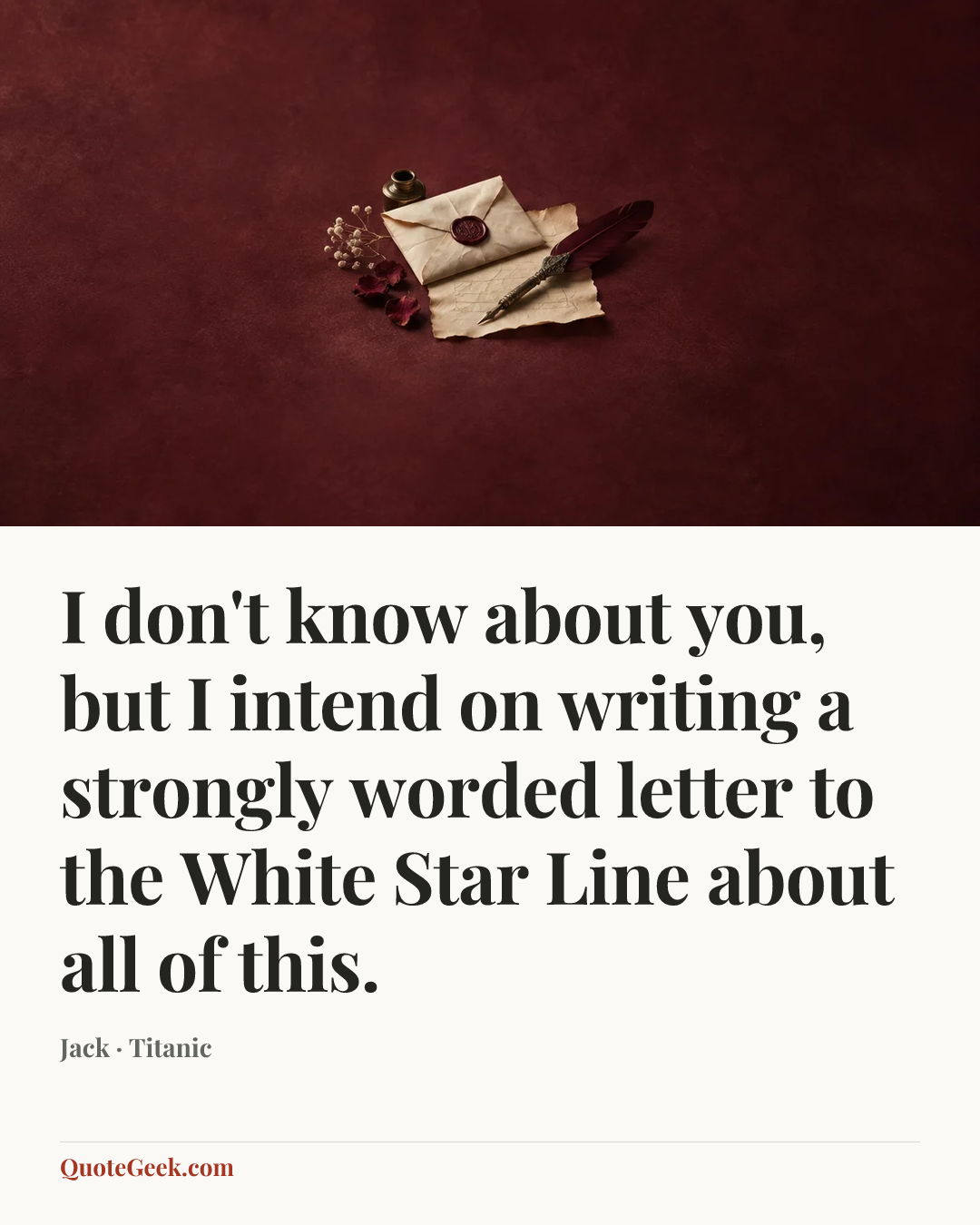 “I don't know about you, but I intend on writing a strongly worded letter to the White Star Line about all of this.” — Jack · Titanic. Illustrated QuoteGeek card.