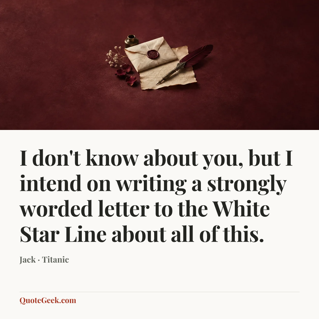 “I don't know about you, but I intend on writing a strongly worded letter to the White Star Line about all of this.” — Jack · Titanic. Illustrated QuoteGeek card.
