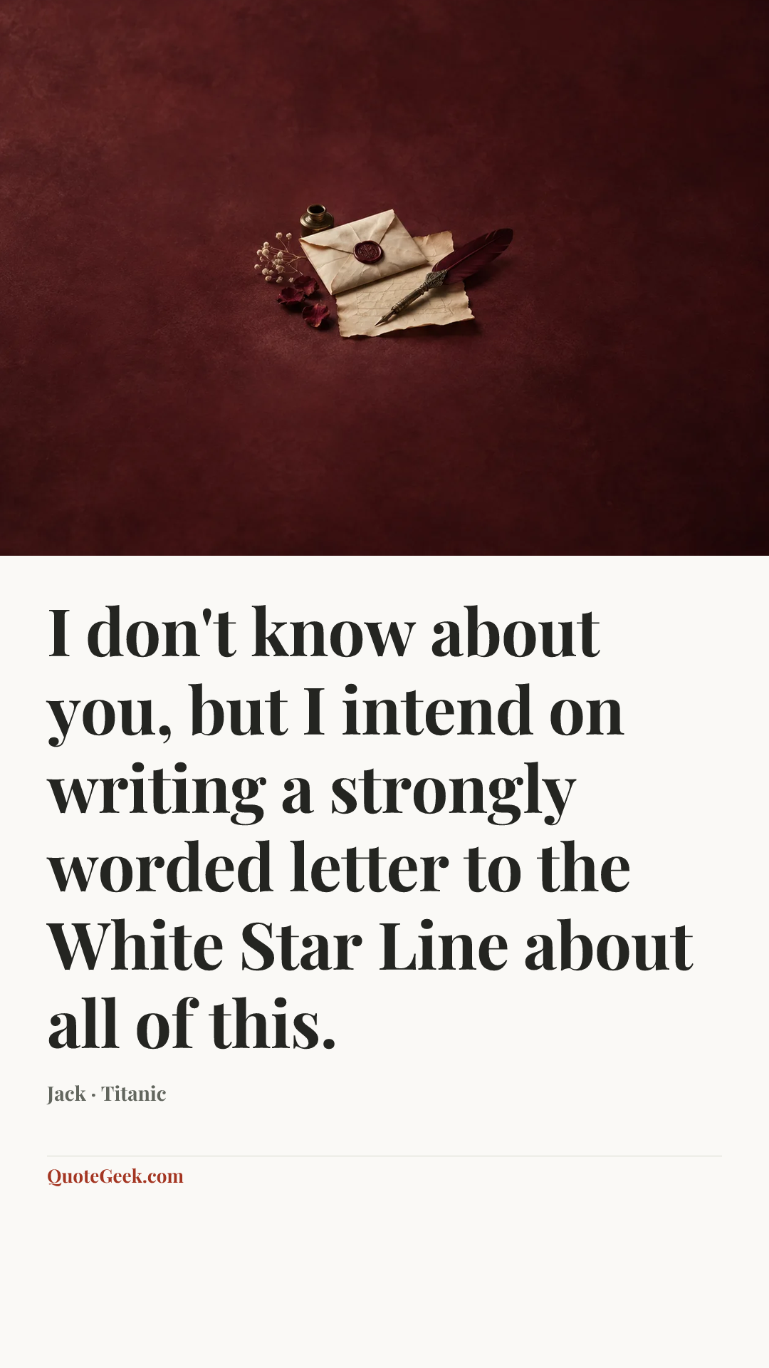 “I don't know about you, but I intend on writing a strongly worded letter to the White Star Line about all of this.” — Jack · Titanic. Illustrated QuoteGeek card.