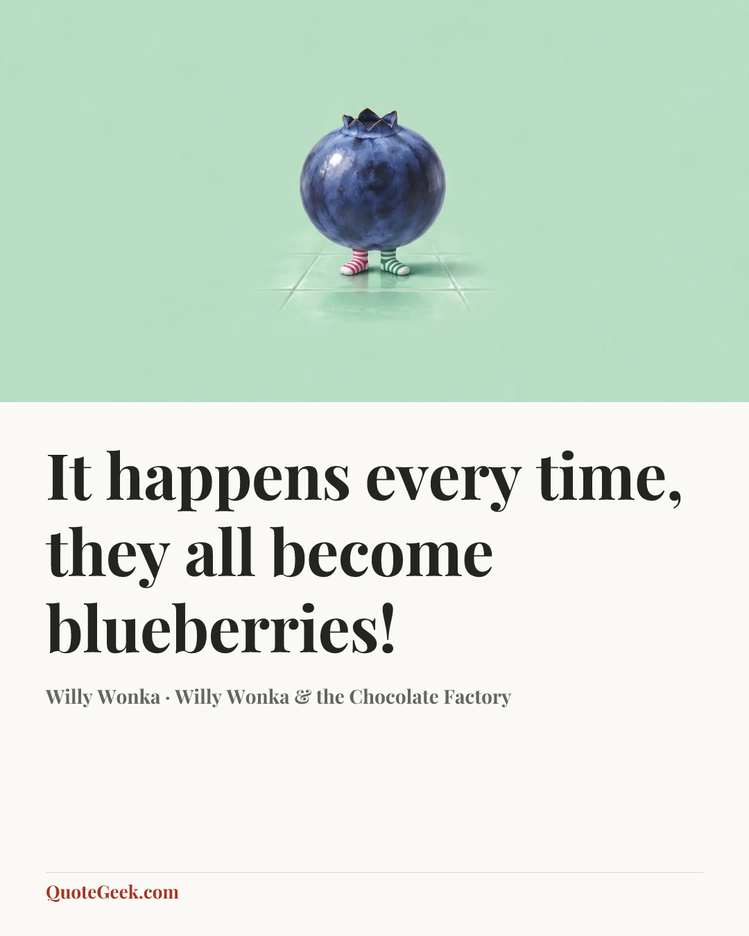 “It happens every time, they all become blueberries!” — Willy Wonka · Willy Wonka & the Chocolate Factory. Illustrated QuoteGeek card.