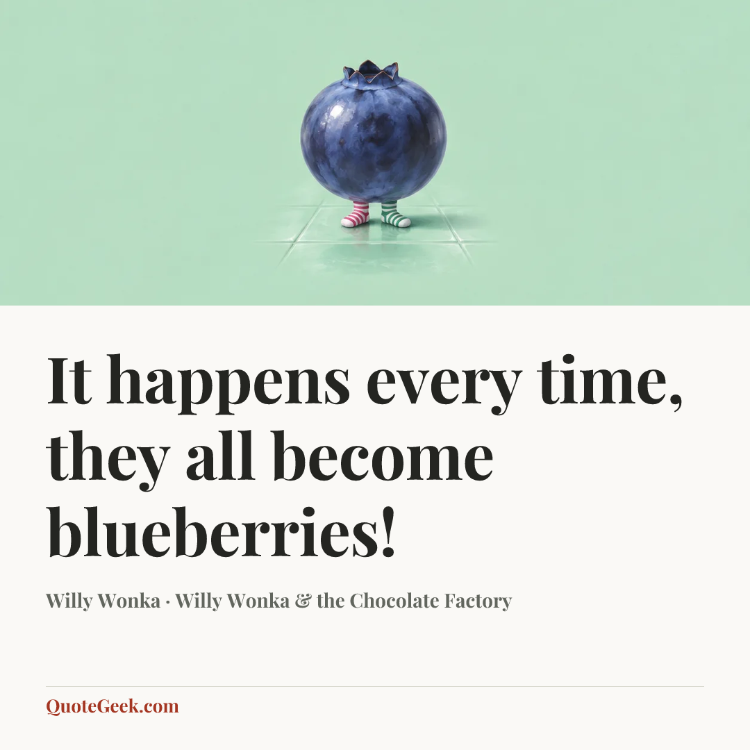 “It happens every time, they all become blueberries!” — Willy Wonka · Willy Wonka & the Chocolate Factory. Illustrated QuoteGeek card.