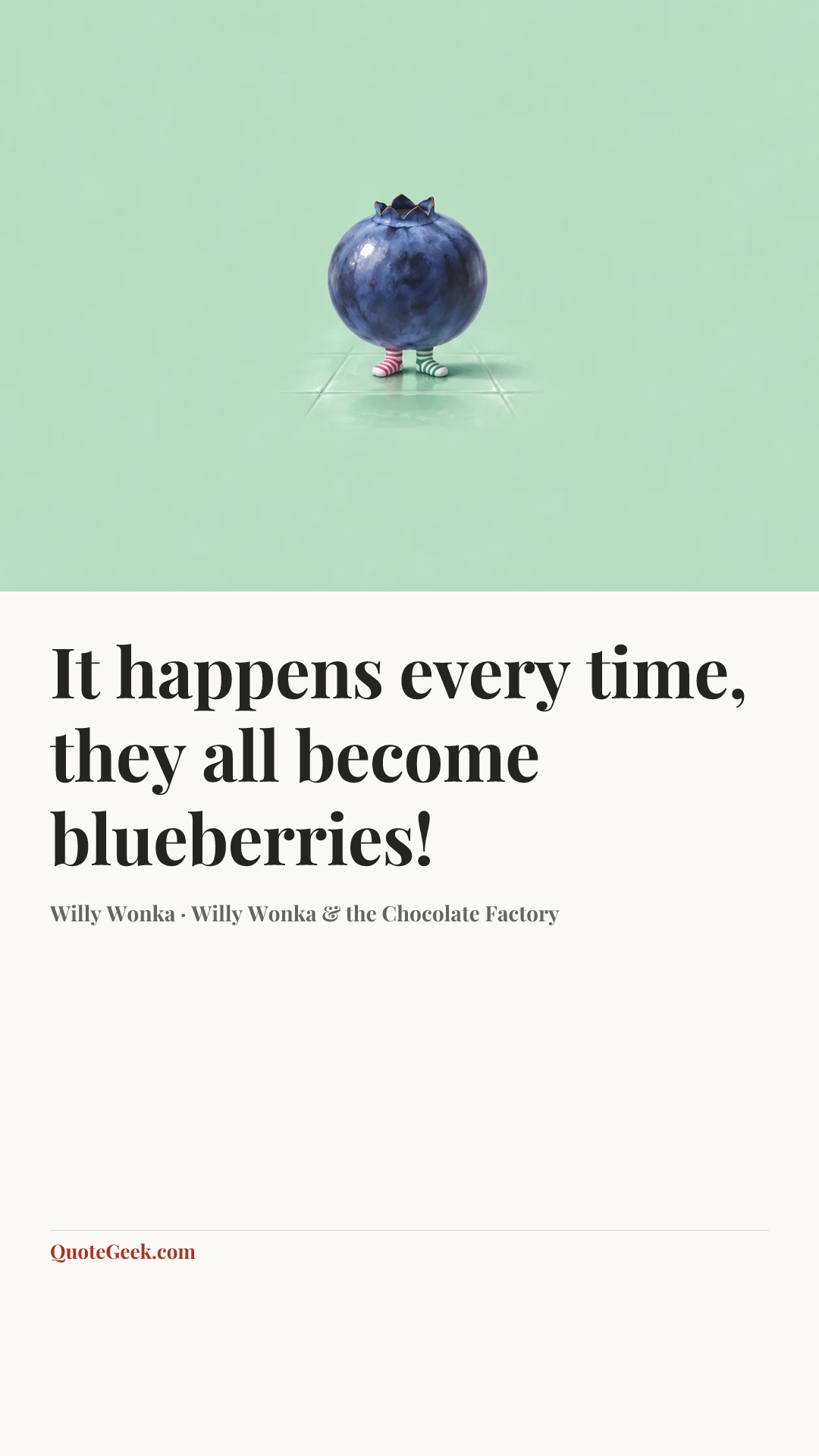 “It happens every time, they all become blueberries!” — Willy Wonka · Willy Wonka & the Chocolate Factory. Illustrated QuoteGeek card.