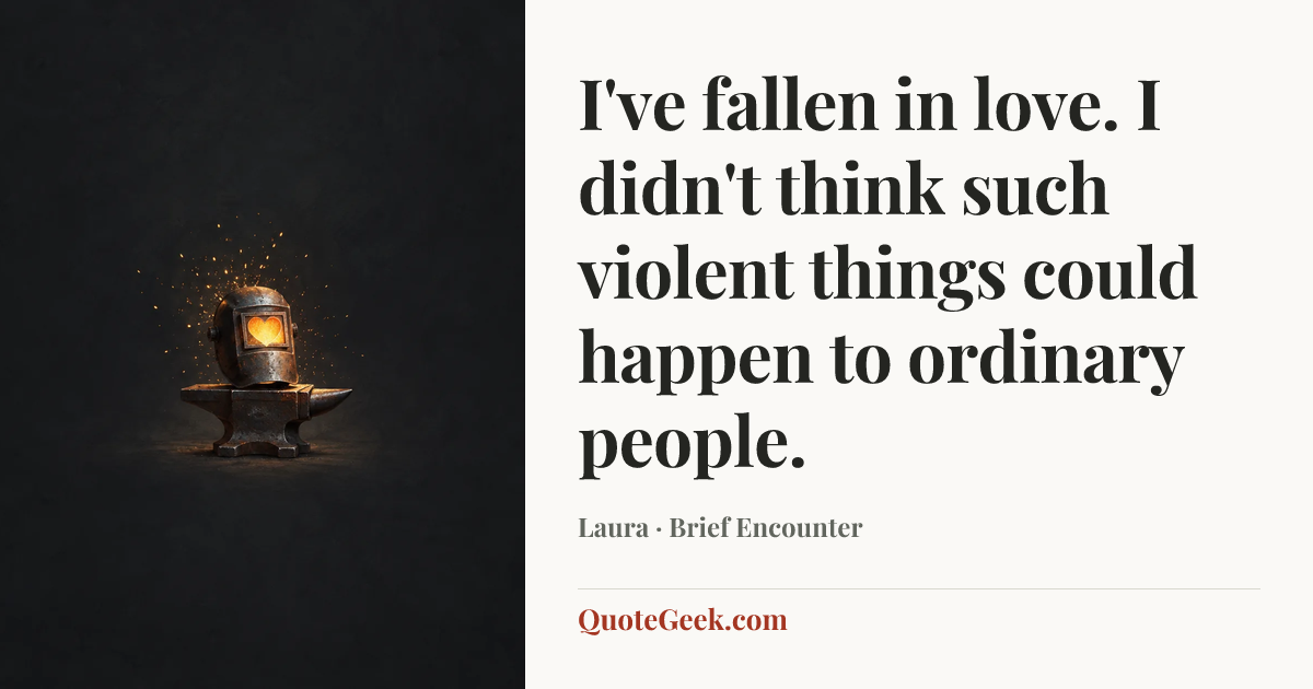“I've fallen in love. I didn't think such violent things could happen to ordinary people.” — Laura · Brief Encounter. Illustrated QuoteGeek card.