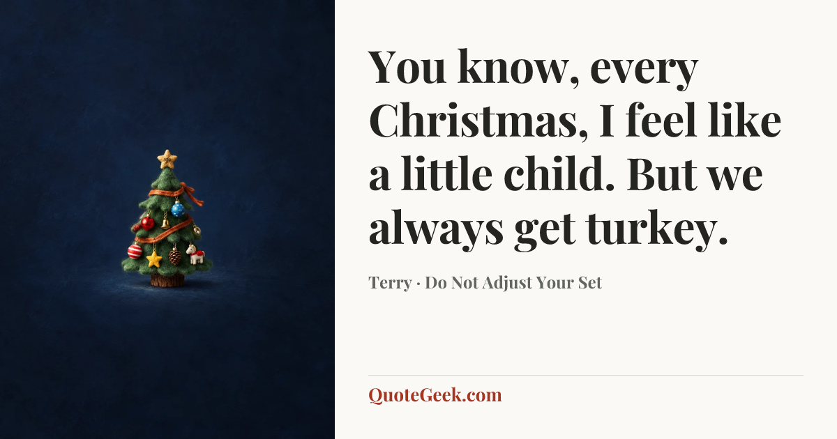“You know, every Christmas, I feel like a little child. But we always get turkey.” — Terry · Do Not Adjust Your Set. Illustrated QuoteGeek card.