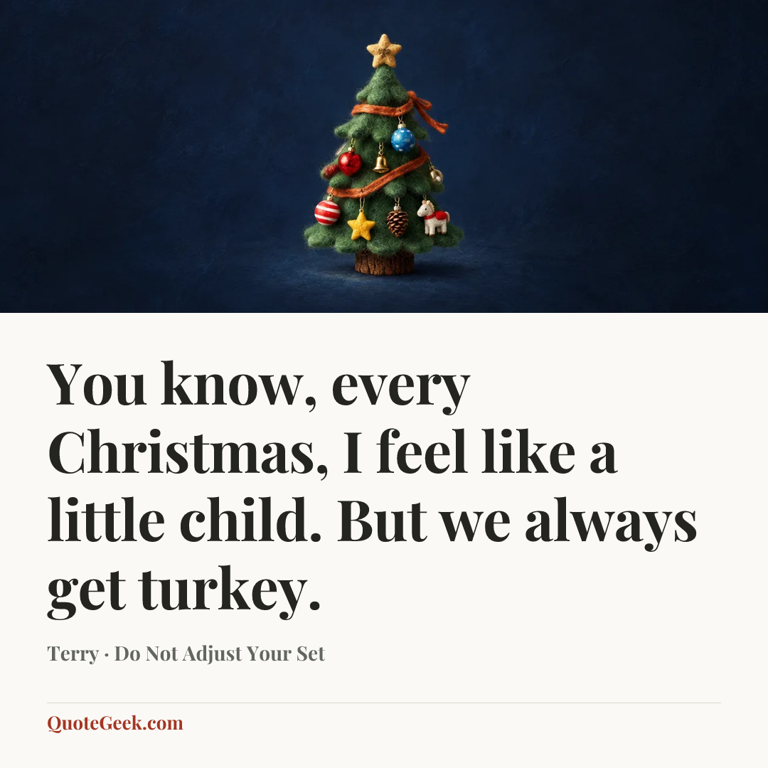 “You know, every Christmas, I feel like a little child. But we always get turkey.” — Terry · Do Not Adjust Your Set. Illustrated QuoteGeek card.
