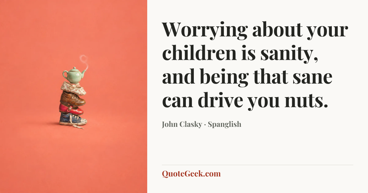 “Worrying about your children is sanity, and being that sane can drive you nuts.” — John Clasky · Spanglish. Illustrated QuoteGeek card.