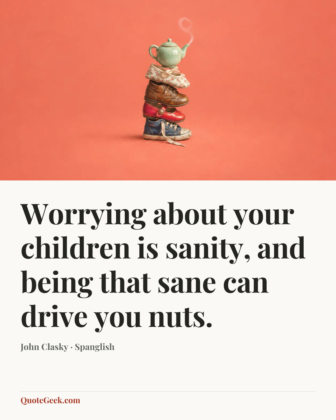 “Worrying about your children is sanity, and being that sane can drive you nuts.” — John Clasky · Spanglish. Illustrated QuoteGeek card.