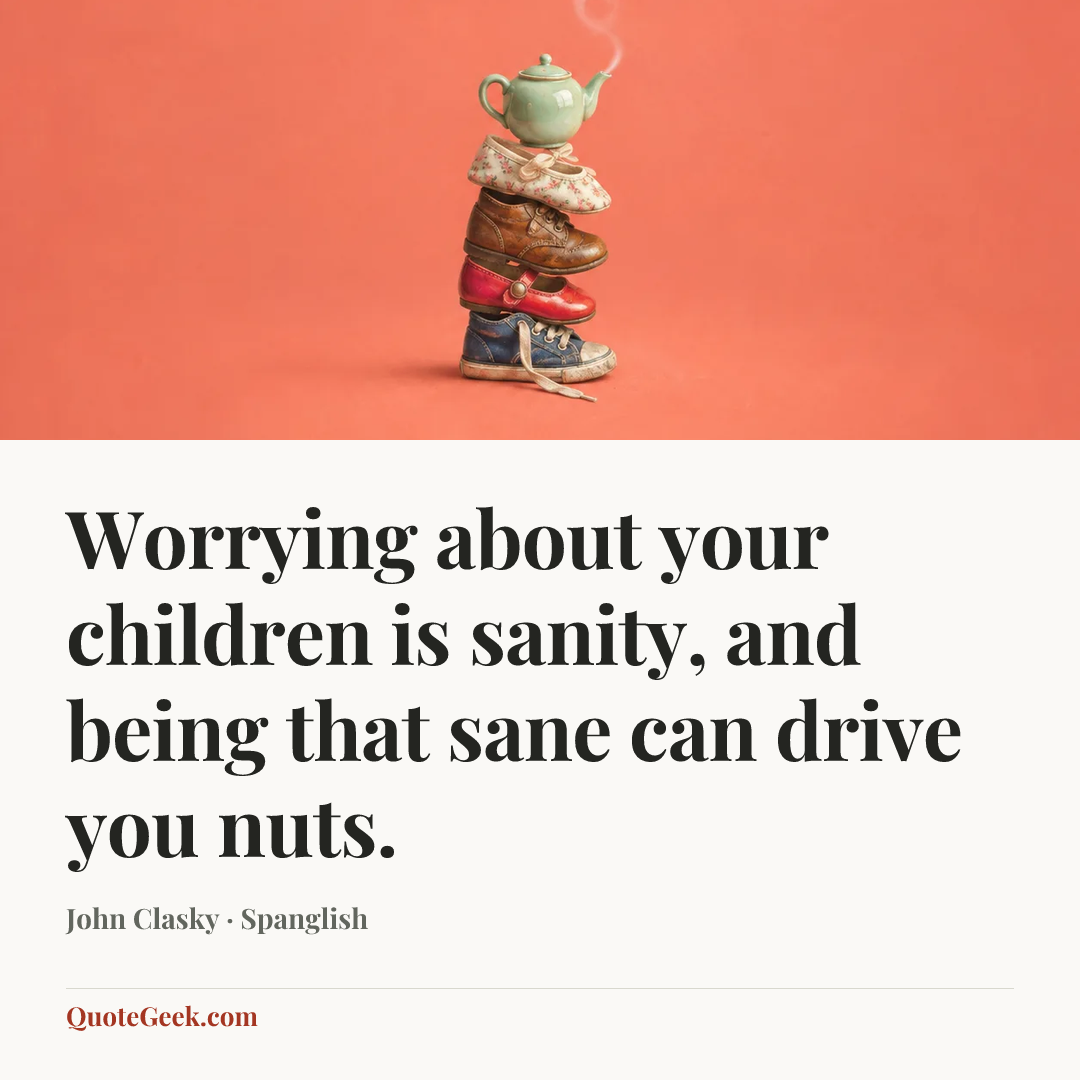 “Worrying about your children is sanity, and being that sane can drive you nuts.” — John Clasky · Spanglish. Illustrated QuoteGeek card.