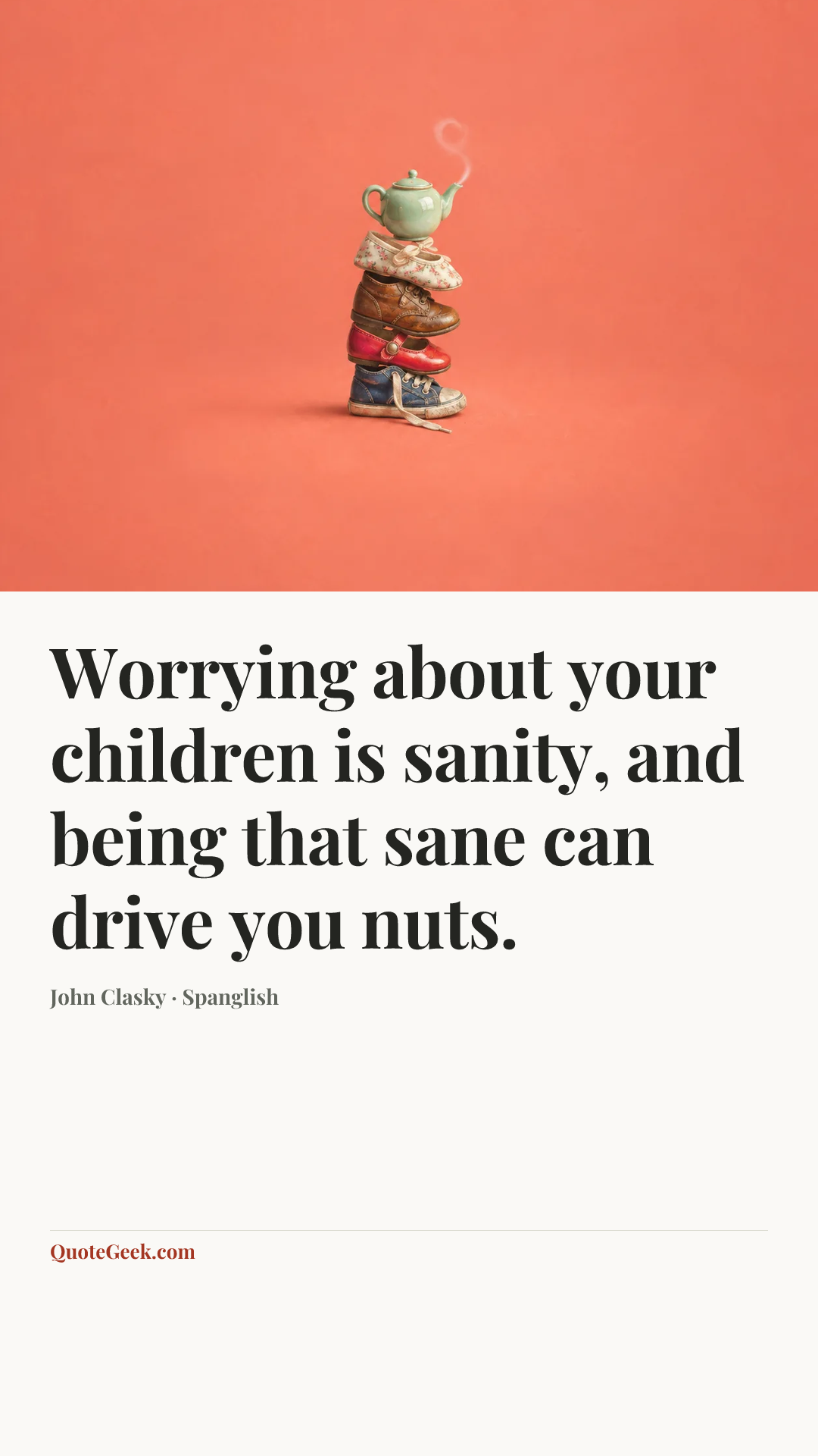 “Worrying about your children is sanity, and being that sane can drive you nuts.” — John Clasky · Spanglish. Illustrated QuoteGeek card.