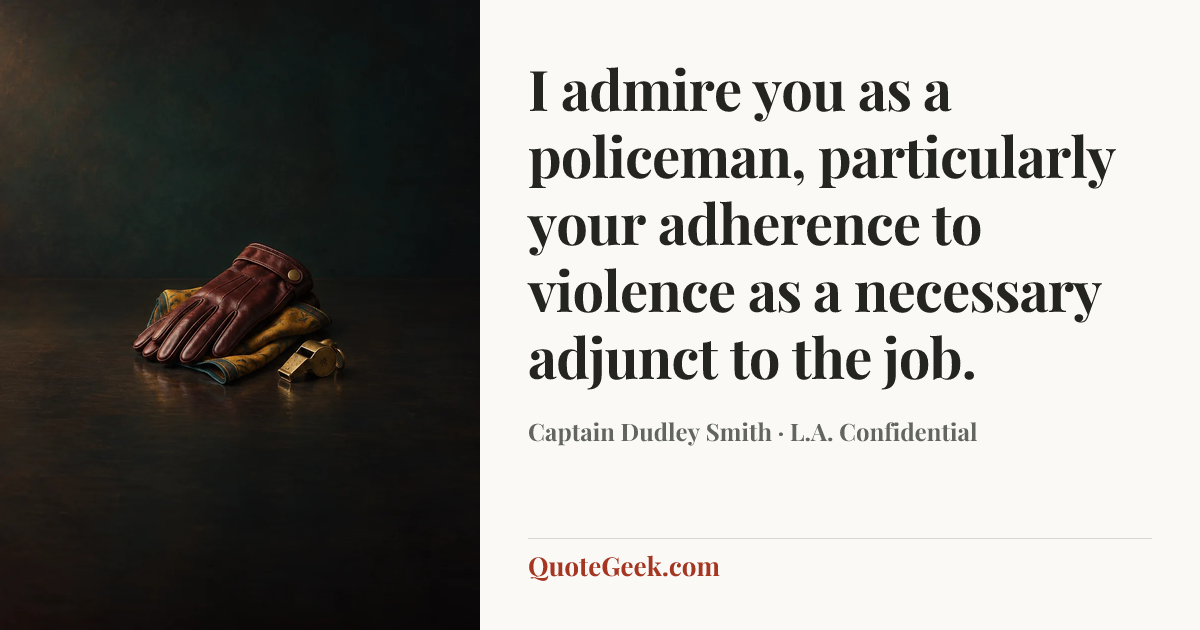 “I admire you as a policeman, particularly your adherence to violence as a necessary adjunct to the job.” — Captain Dudley Smith · L.A. Confidential. Illustrated QuoteGeek card.