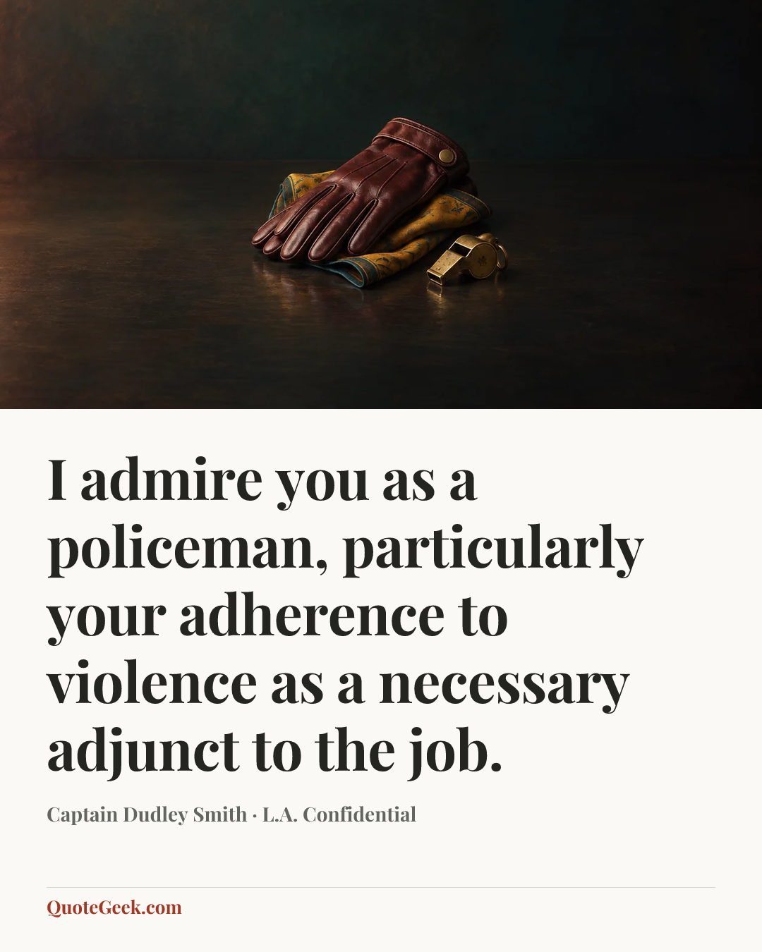 “I admire you as a policeman, particularly your adherence to violence as a necessary adjunct to the job.” — Captain Dudley Smith · L.A. Confidential. Illustrated QuoteGeek card.
