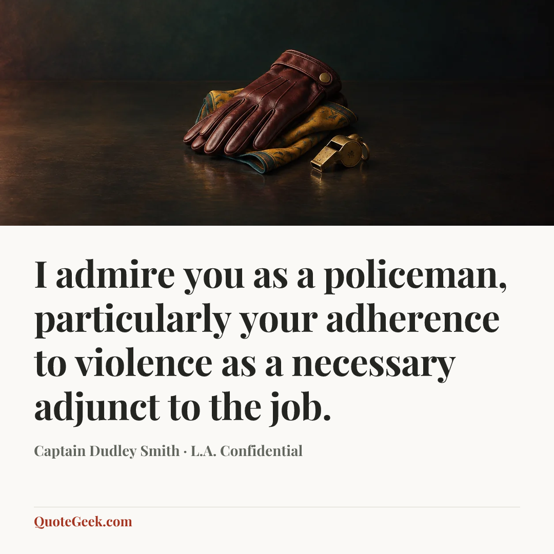 “I admire you as a policeman, particularly your adherence to violence as a necessary adjunct to the job.” — Captain Dudley Smith · L.A. Confidential. Illustrated QuoteGeek card.