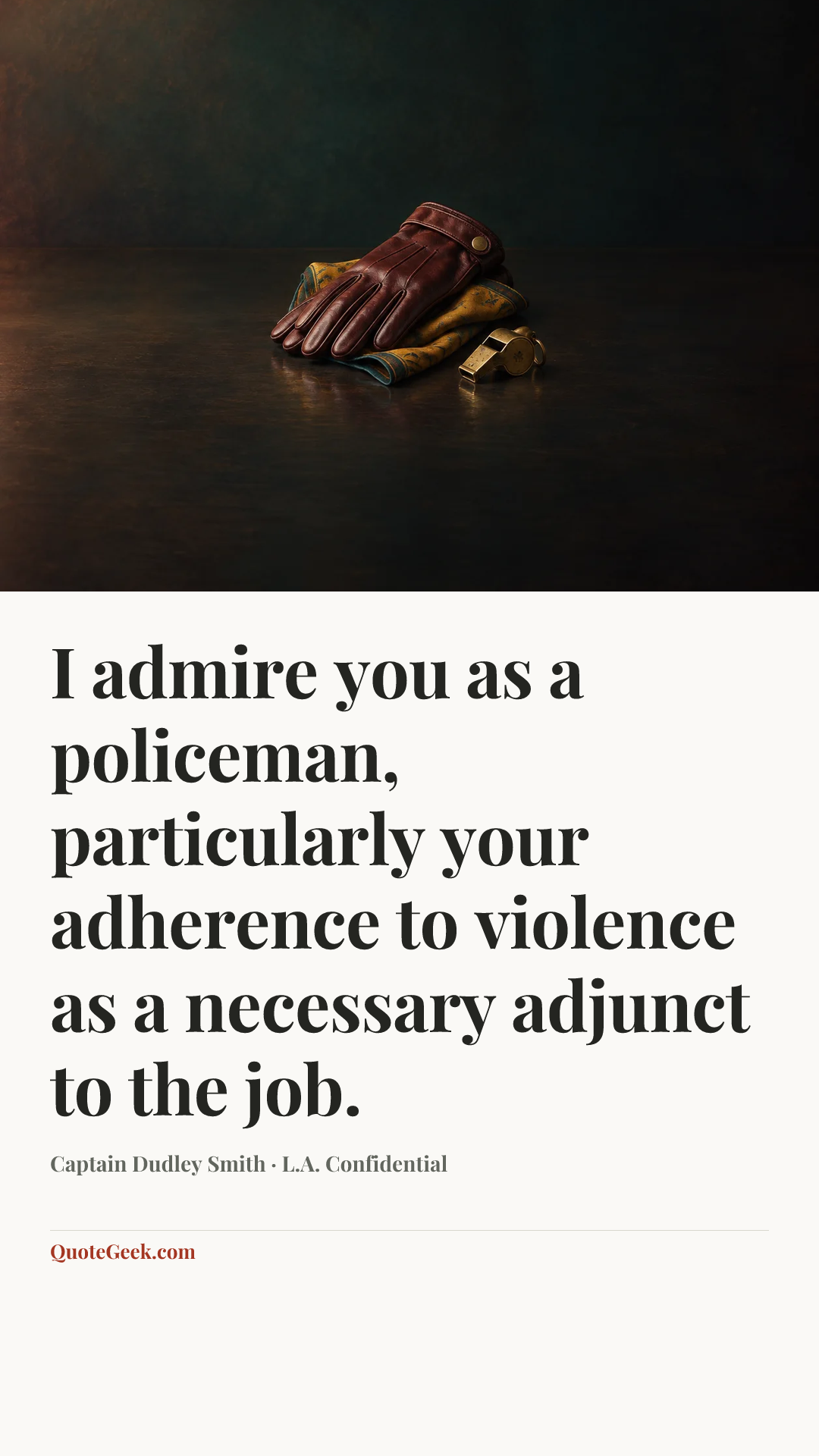 “I admire you as a policeman, particularly your adherence to violence as a necessary adjunct to the job.” — Captain Dudley Smith · L.A. Confidential. Illustrated QuoteGeek card.