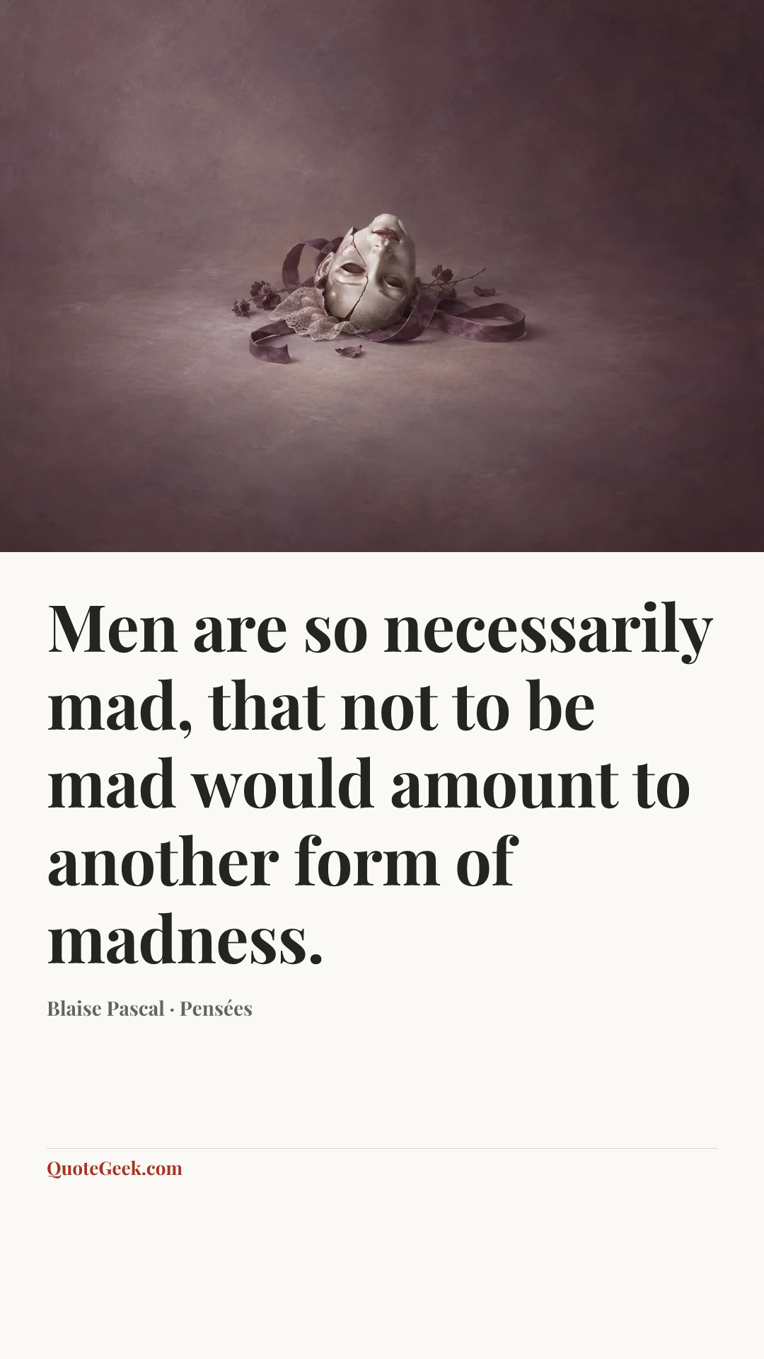 “Men are so necessarily mad, that not to be mad would amount to another form of madness.” — Blaise Pascal · Pensées. Illustrated QuoteGeek card.