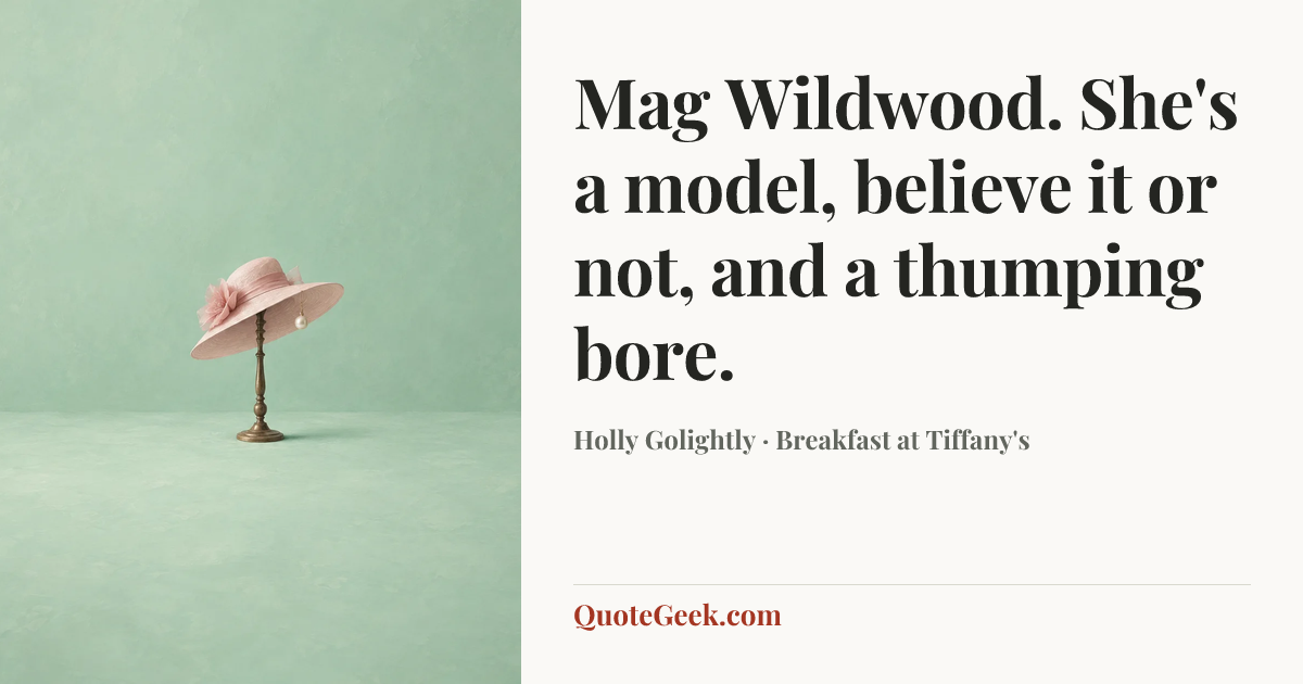 “Mag Wildwood. She's a model, believe it or not, and a thumping bore.” — Holly Golightly · Breakfast at Tiffany's. Illustrated QuoteGeek card.