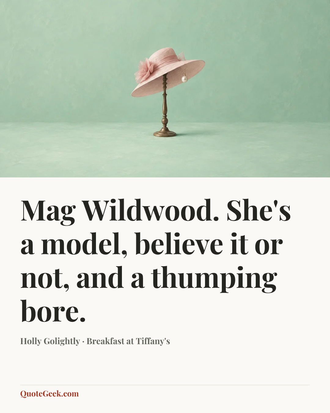 “Mag Wildwood. She's a model, believe it or not, and a thumping bore.” — Holly Golightly · Breakfast at Tiffany's. Illustrated QuoteGeek card.