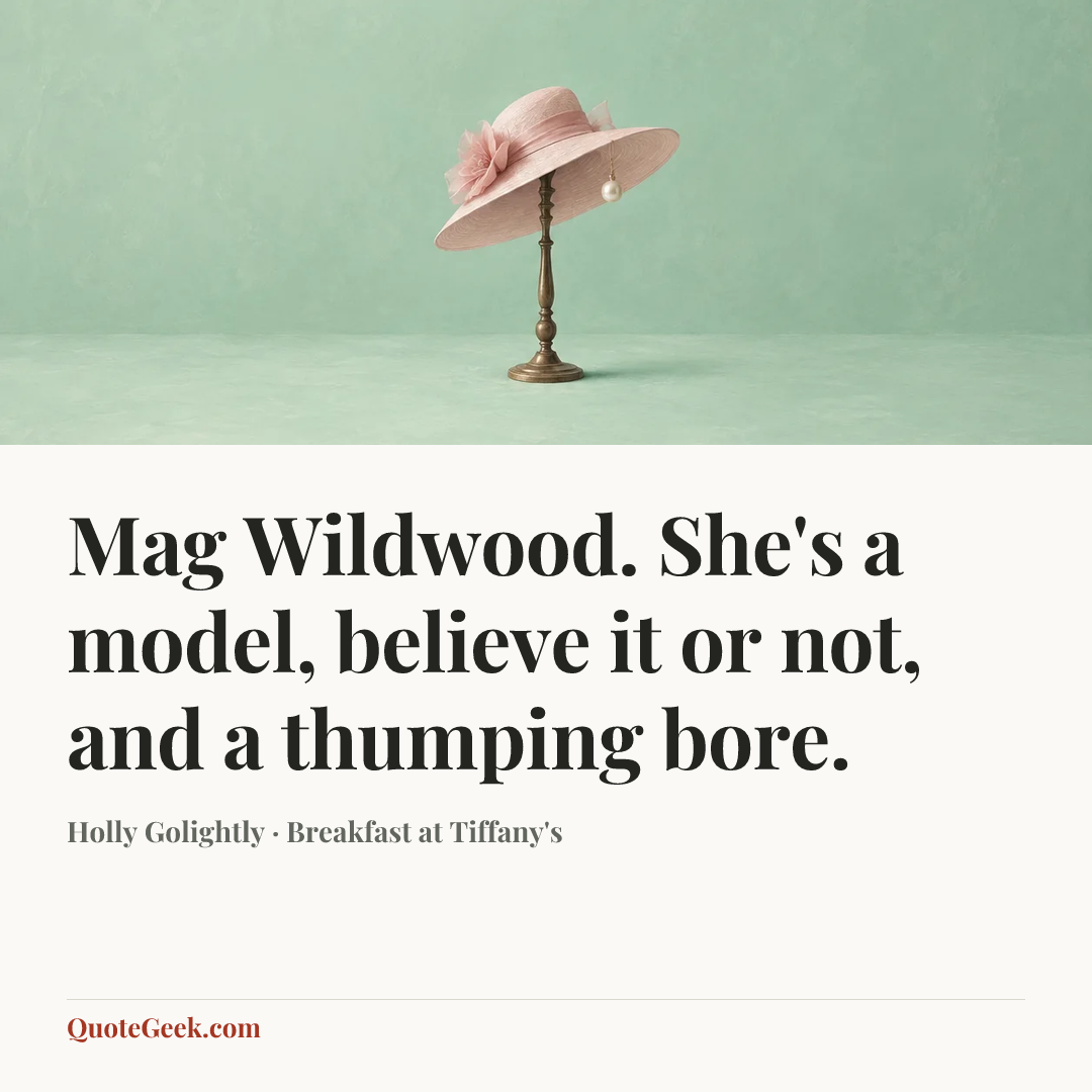 “Mag Wildwood. She's a model, believe it or not, and a thumping bore.” — Holly Golightly · Breakfast at Tiffany's. Illustrated QuoteGeek card.
