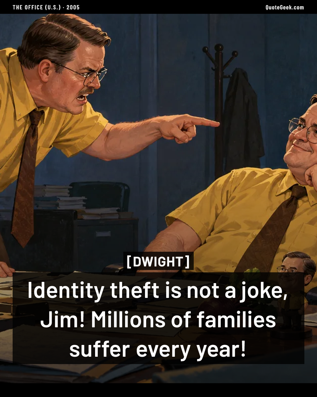 “Identity theft is not a joke, Jim! Millions of families suffer every year!” — Dwight · The Office (U.S.). Illustrated QuoteGeek card.