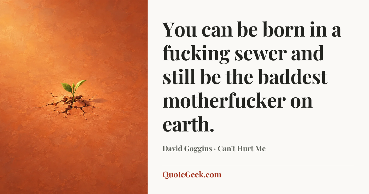 “You can be born in a fucking sewer and still be the baddest motherfucker on earth.” — David Goggins · Can't Hurt Me. Illustrated QuoteGeek card.