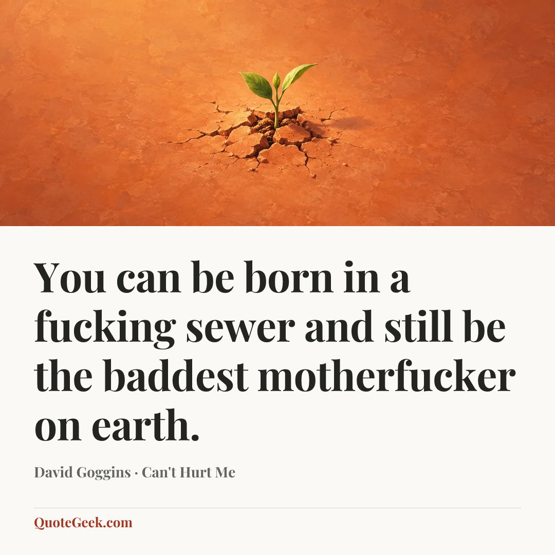 “You can be born in a fucking sewer and still be the baddest motherfucker on earth.” — David Goggins · Can't Hurt Me. Illustrated QuoteGeek card.
