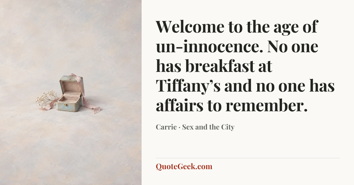 “Welcome to the age of un-innocence. No one has breakfast at Tiffany’s and no one has affairs to remember.” — Carrie · Sex and the City. Illustrated QuoteGeek card.