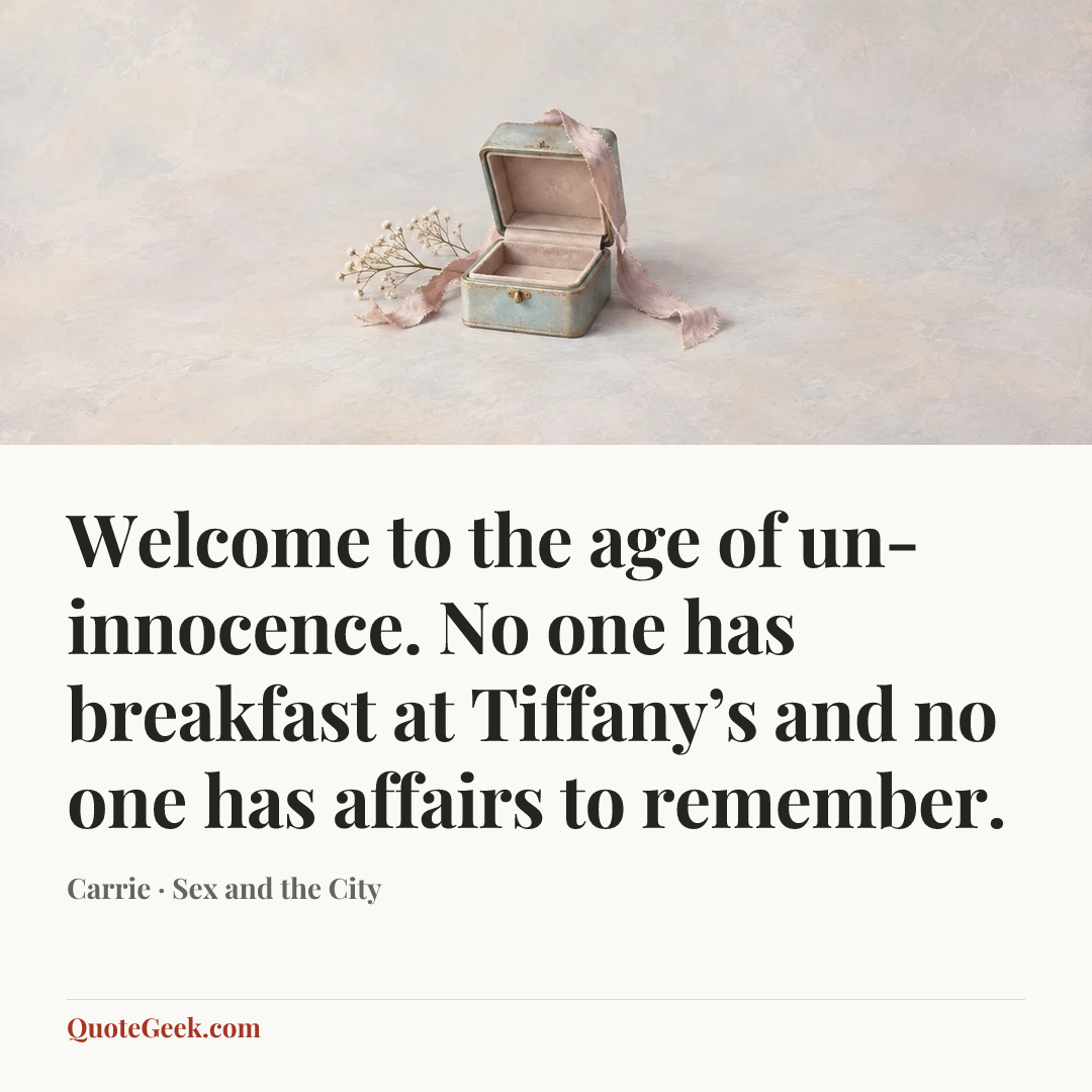 “Welcome to the age of un-innocence. No one has breakfast at Tiffany’s and no one has affairs to remember.” — Carrie · Sex and the City. Illustrated QuoteGeek card.