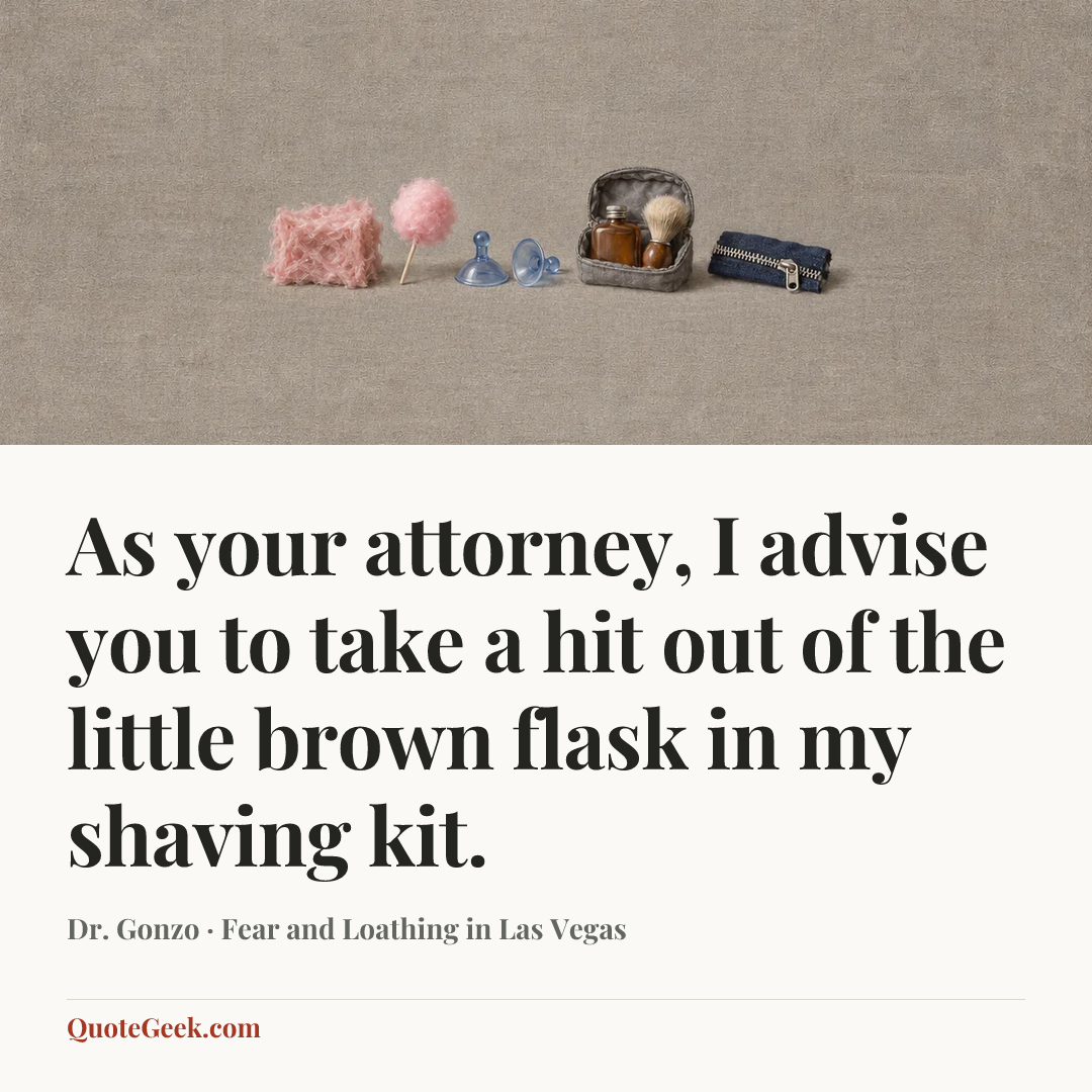 “As your attorney, I advise you to take a hit out of the little brown flask in my shaving kit.” — Dr. Gonzo · Fear and Loathing in Las Vegas. Illustrated QuoteGeek card.