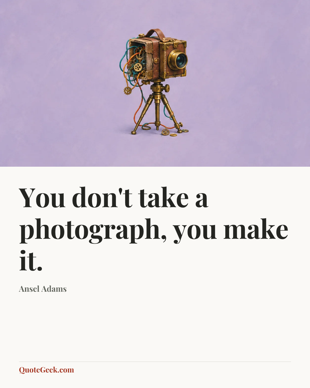 “You don't take a photograph, you make it.” — Ansel Adams. Illustrated QuoteGeek card.