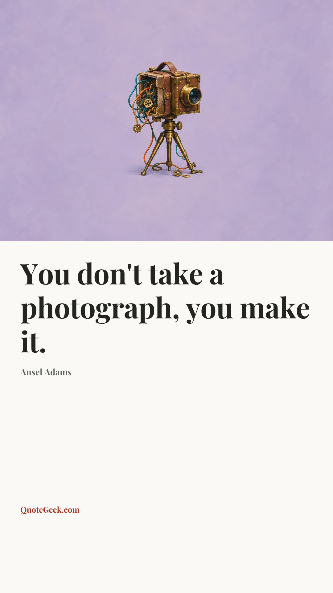 “You don't take a photograph, you make it.” — Ansel Adams. Illustrated QuoteGeek card.