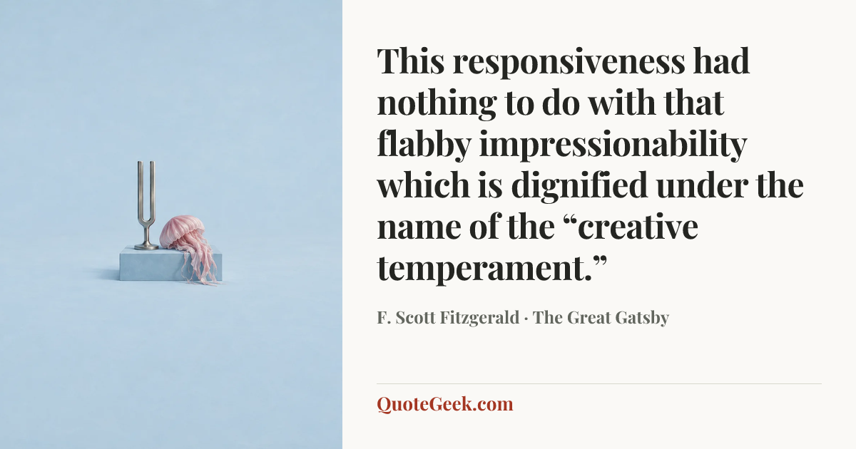 “This responsiveness had nothing to do with that flabby impressionability which is dignified under the name of the “creative temperament.”” — F. Scott Fitzgerald · The Great Gatsby. Illustrated QuoteGeek card.