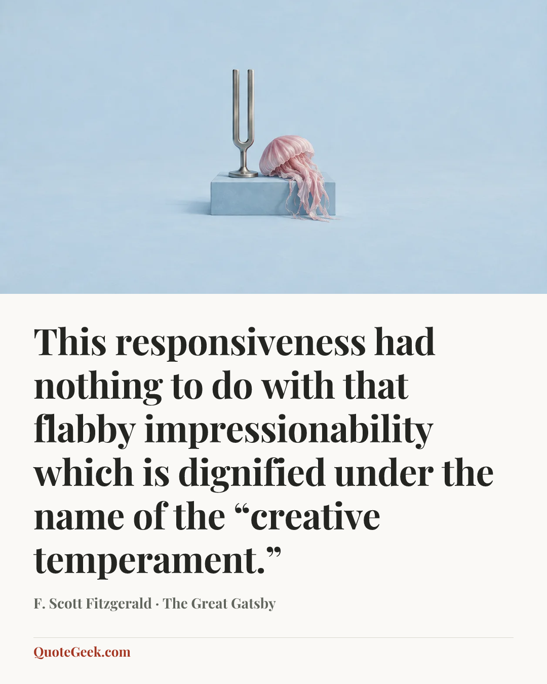 “This responsiveness had nothing to do with that flabby impressionability which is dignified under the name of the “creative temperament.”” — F. Scott Fitzgerald · The Great Gatsby. Illustrated QuoteGeek card.