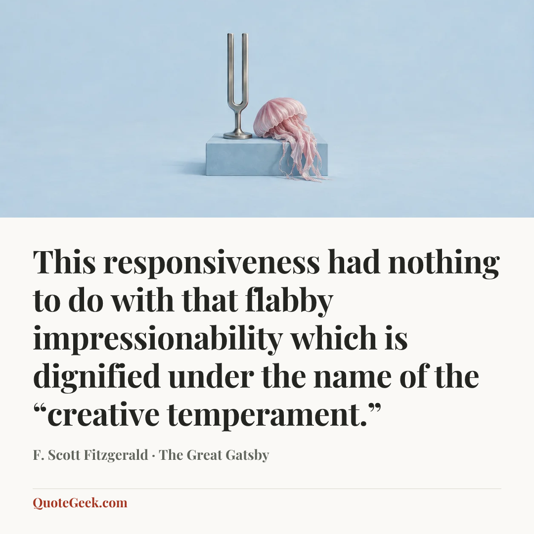 “This responsiveness had nothing to do with that flabby impressionability which is dignified under the name of the “creative temperament.”” — F. Scott Fitzgerald · The Great Gatsby. Illustrated QuoteGeek card.