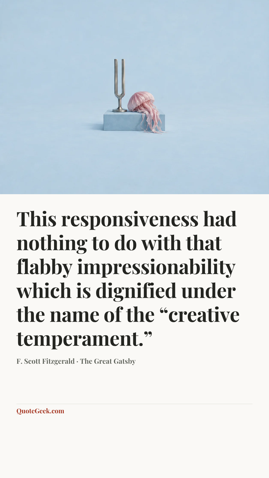 “This responsiveness had nothing to do with that flabby impressionability which is dignified under the name of the “creative temperament.”” — F. Scott Fitzgerald · The Great Gatsby. Illustrated QuoteGeek card.
