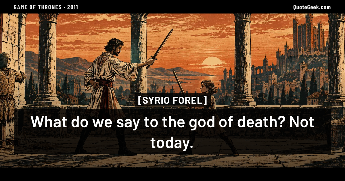 “What do we say to the god of death? Not today.” — Syrio Forel · Game of Thrones. Illustrated QuoteGeek card.