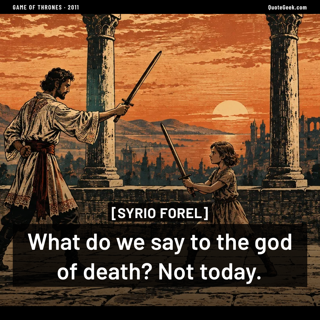 “What do we say to the god of death? Not today.” — Syrio Forel · Game of Thrones. Illustrated QuoteGeek card.