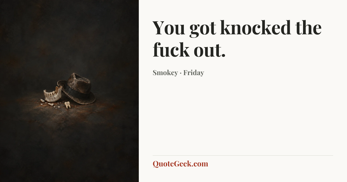“You got knocked the fuck out.” — Smokey · Friday. Illustrated QuoteGeek card.