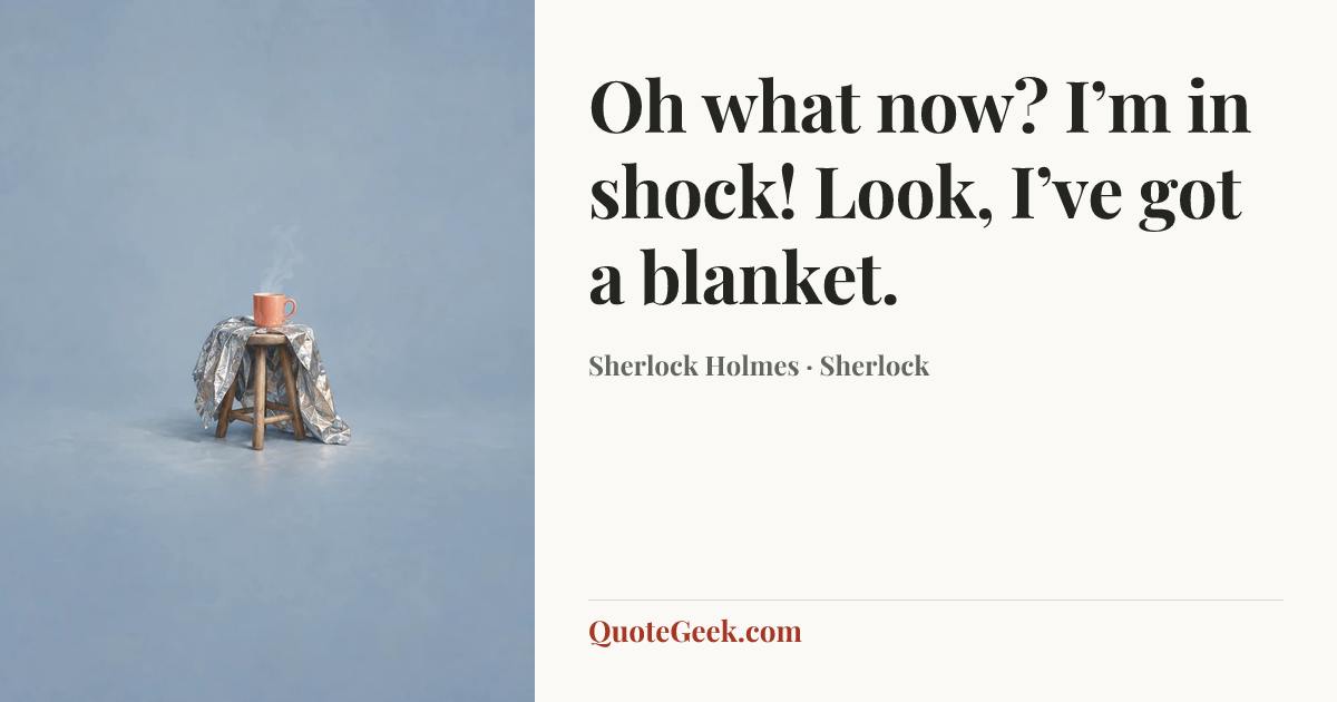 “Oh what now? I’m in shock! Look, I’ve got a blanket.” — Sherlock Holmes · Sherlock. Illustrated QuoteGeek card.