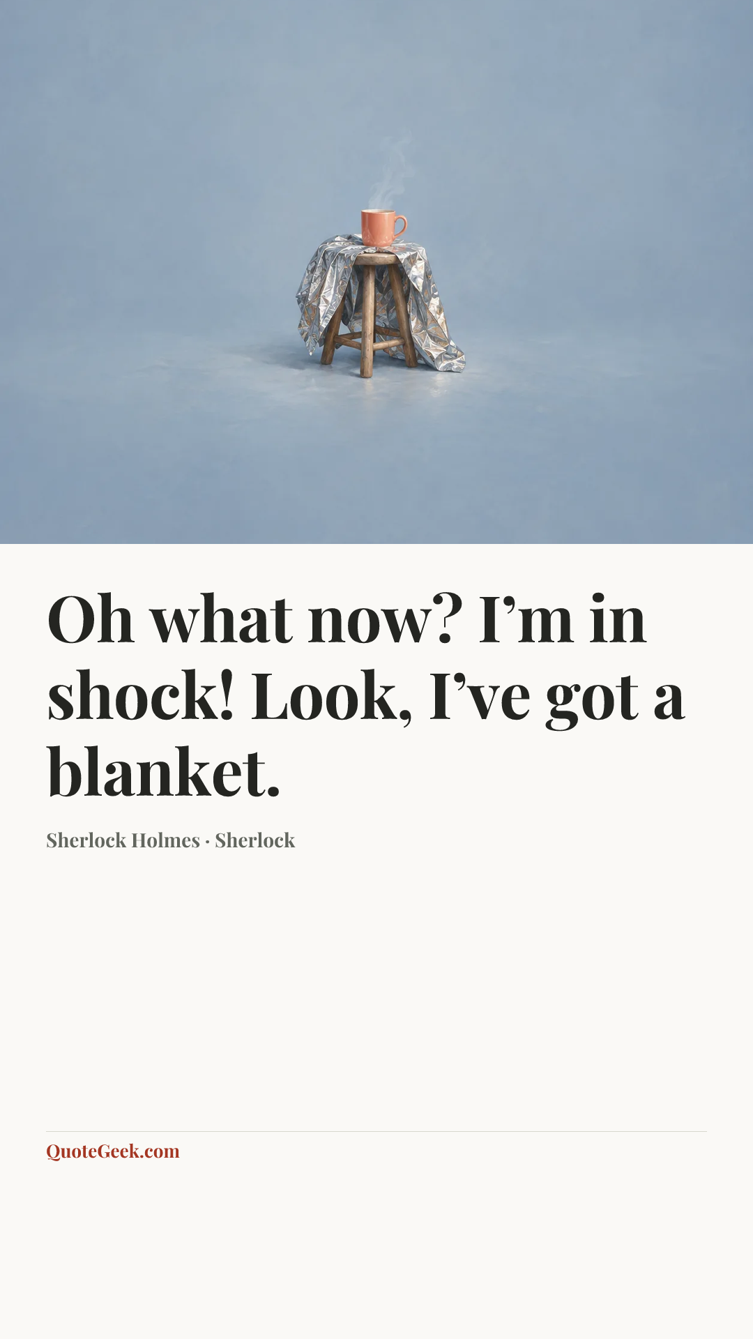 “Oh what now? I’m in shock! Look, I’ve got a blanket.” — Sherlock Holmes · Sherlock. Illustrated QuoteGeek card.
