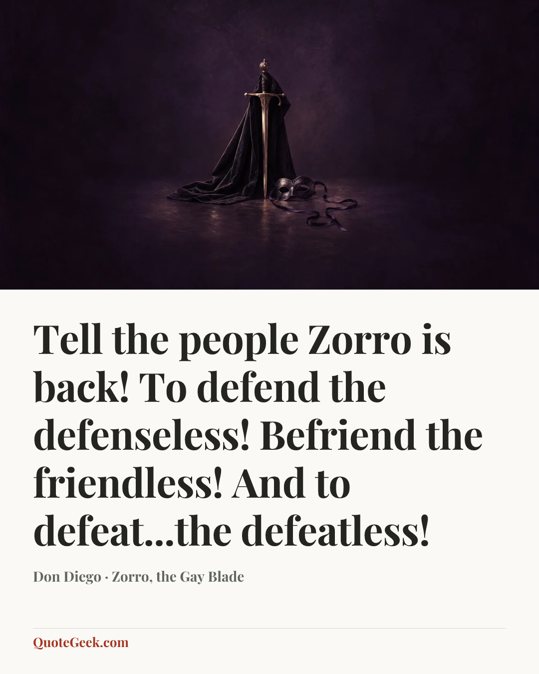 “Tell the people Zorro is back! To defend the defenseless! Befriend the friendless! And to defeat...the defeatless!” — Don Diego · Zorro, the Gay Blade. Illustrated QuoteGeek card.