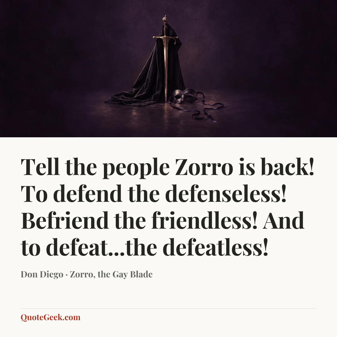 “Tell the people Zorro is back! To defend the defenseless! Befriend the friendless! And to defeat...the defeatless!” — Don Diego · Zorro, the Gay Blade. Illustrated QuoteGeek card.