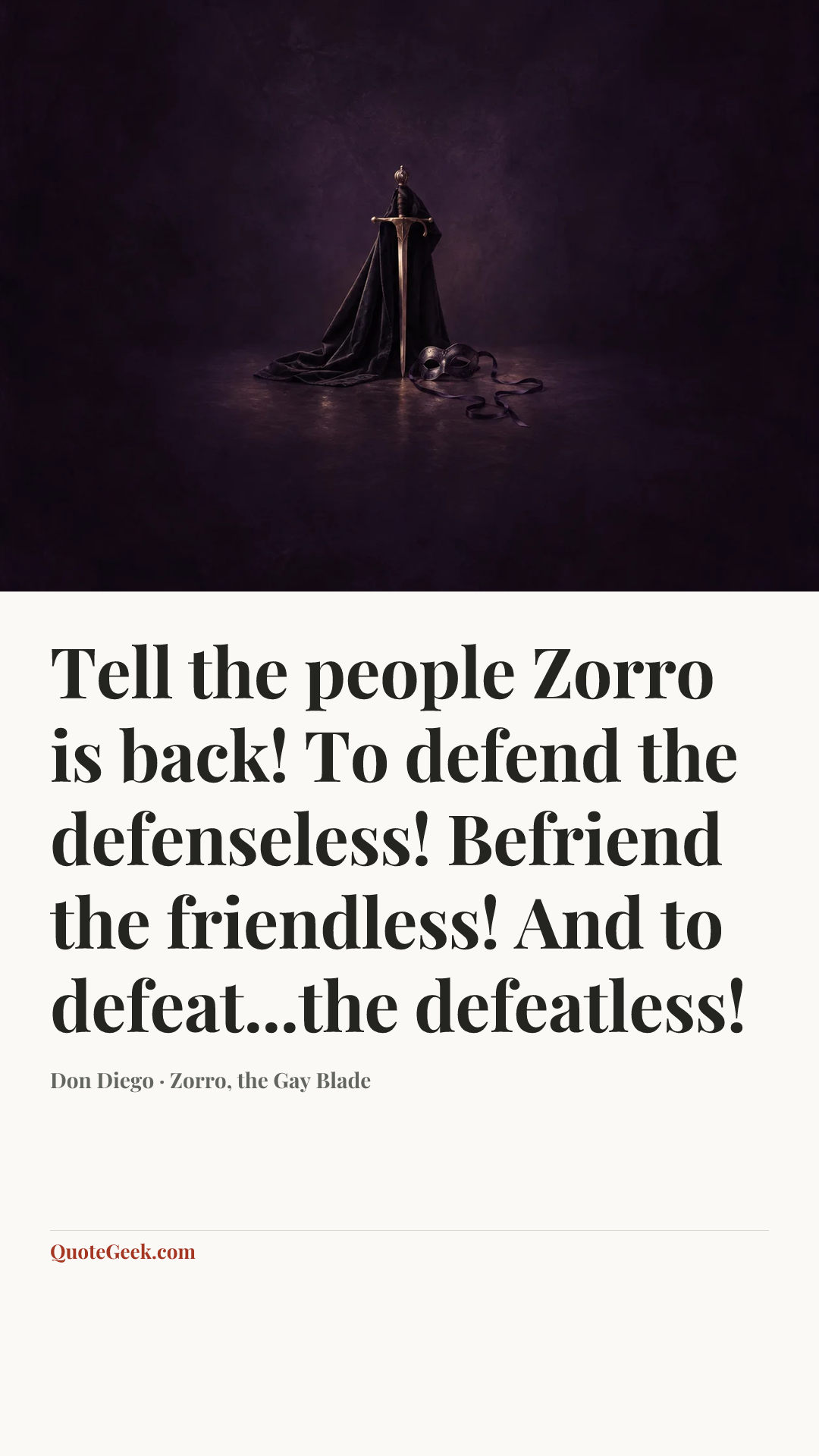 “Tell the people Zorro is back! To defend the defenseless! Befriend the friendless! And to defeat...the defeatless!” — Don Diego · Zorro, the Gay Blade. Illustrated QuoteGeek card.