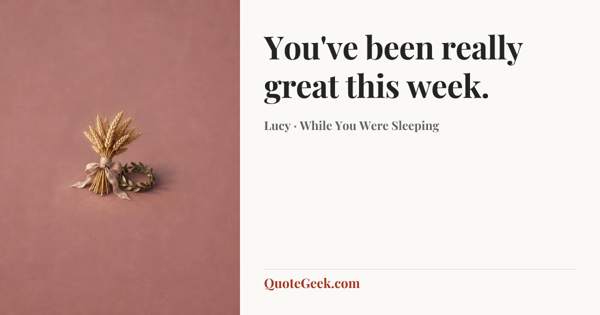 “You've been really great this week.” — Lucy · While You Were Sleeping. Illustrated QuoteGeek card.