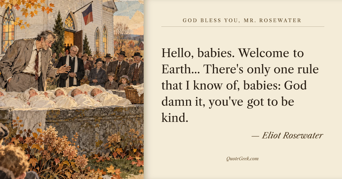 “Hello, babies. Welcome to Earth... There's only one rule that I know of, babies: God damn it, you've got to be kind.” — Eliot Rosewater · God Bless You, Mr. Rosewater. Illustrated QuoteGeek card.