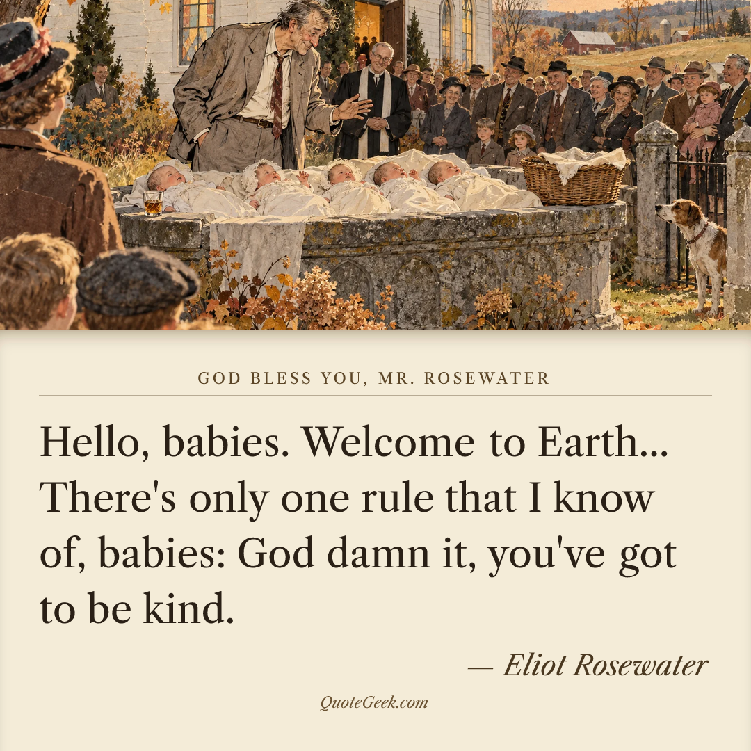“Hello, babies. Welcome to Earth... There's only one rule that I know of, babies: God damn it, you've got to be kind.” — Eliot Rosewater · God Bless You, Mr. Rosewater. Illustrated QuoteGeek card.