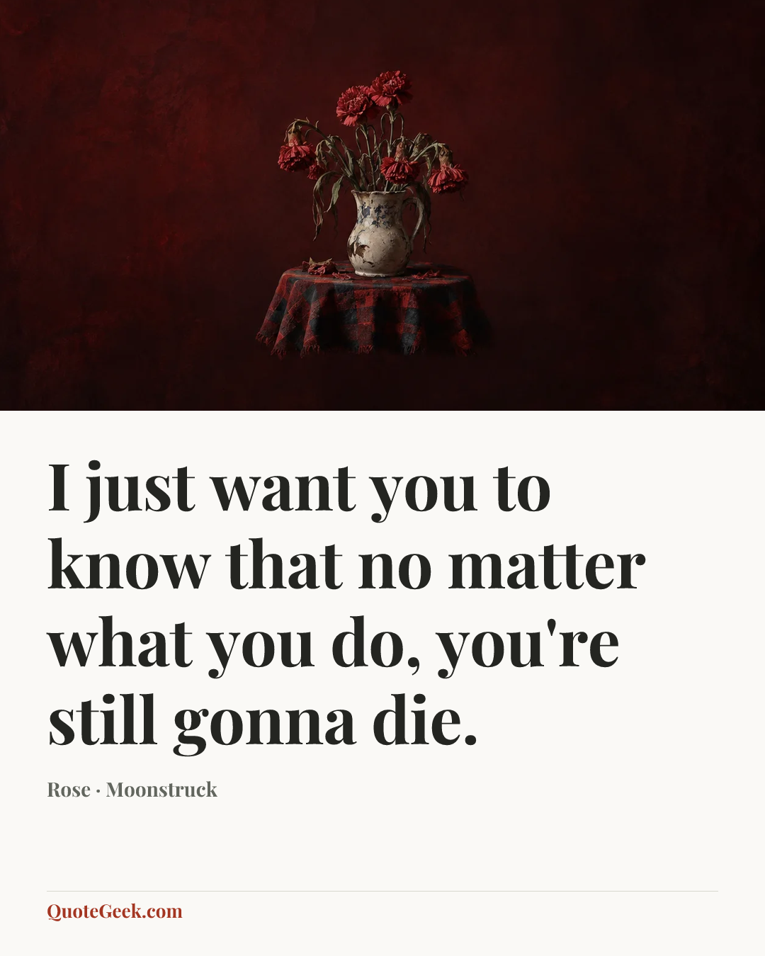 “I just want you to know that no matter what you do, you're still gonna die.” — Rose · Moonstruck. Illustrated QuoteGeek card.